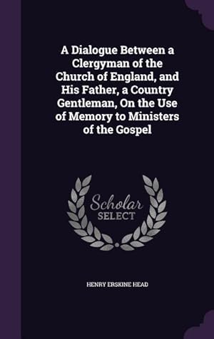 Bild des Verkufers fr A Dialogue Between a Clergyman of the Church of England, and His Father, a Country Gentleman, On the Use of Memory to Ministers of the Gospel zum Verkauf von moluna