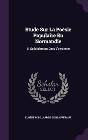 Image du vendeur pour Etude Sur La Posie Populaire En Normandie: Et Spcialement Dans L\ avranche mis en vente par moluna