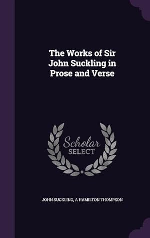 Bild des Verkufers fr The Works of Sir John Suckling in Prose and Verse zum Verkauf von moluna