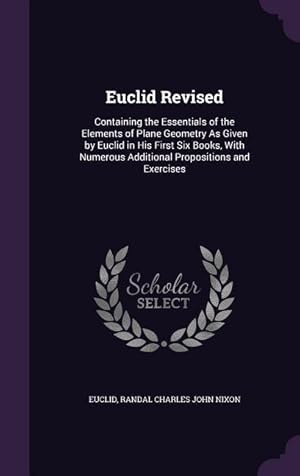 Seller image for Euclid Revised: Containing the Essentials of the Elements of Plane Geometry As Given by Euclid in His First Six Books, With Numerous A for sale by moluna