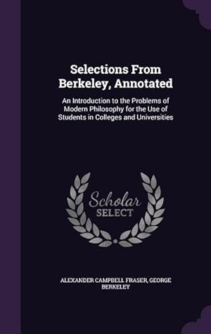 Seller image for Selections From Berkeley, Annotated: An Introduction to the Problems of Modern Philosophy for the Use of Students in Colleges and Universities for sale by moluna