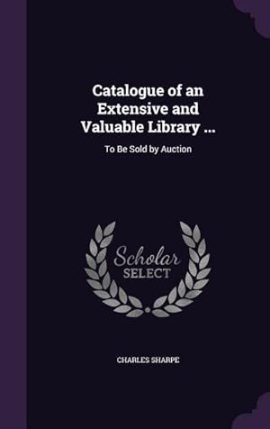 Bild des Verkufers fr Catalogue of an Extensive and Valuable Library .: To Be Sold by Auction zum Verkauf von moluna