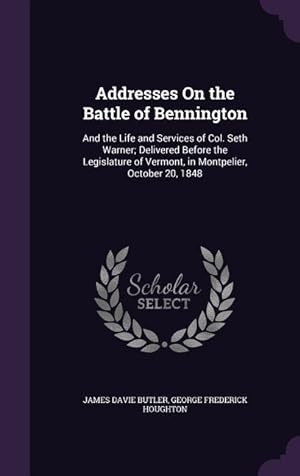 Bild des Verkufers fr Addresses On the Battle of Bennington: And the Life and Services of Col. Seth Warner Delivered Before the Legislature of Vermont, in Montpelier, Octo zum Verkauf von moluna