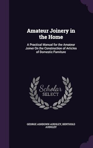 Seller image for Amateur Joinery in the Home: A Practical Manual for the Amateur Joiner On the Construction of Articles of Domestic Furniture for sale by moluna