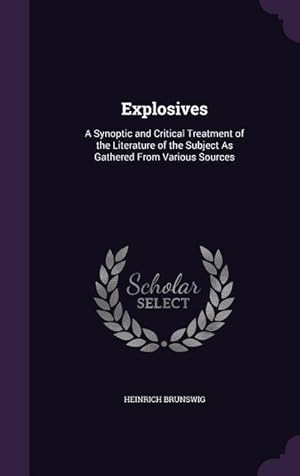 Bild des Verkufers fr Explosives: A Synoptic and Critical Treatment of the Literature of the Subject As Gathered From Various Sources zum Verkauf von moluna