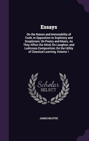 Bild des Verkufers fr Essays: On the Nature and Immutability of Truth, in Opposition to Sophistry and Scepticism On Poetry and Music, As They Affec zum Verkauf von moluna