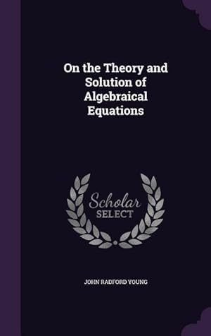 Bild des Verkufers fr On the Theory and Solution of Algebraical Equations zum Verkauf von moluna