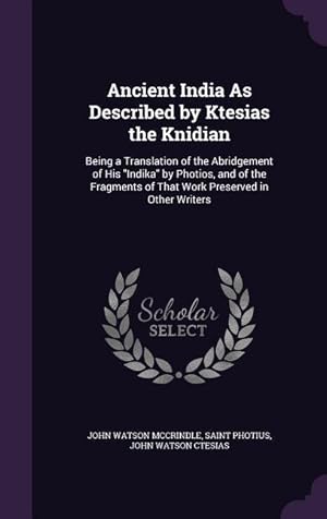 Bild des Verk�ufers f�r Ancient India As Described by Ktesias the Knidian: Being a Translation of the Abridgement of His Indika by Photios, and of the Fragments of That Work zum Verkauf von moluna