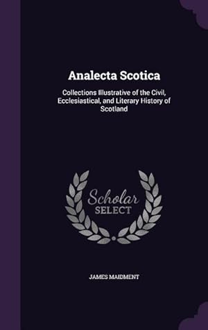 Bild des Verkufers fr Analecta Scotica: Collections Illustrative of the Civil, Ecclesiastical, and Literary History of Scotland zum Verkauf von moluna