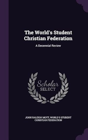 Image du vendeur pour The World\ s Student Christian Federation: A Decennial Review mis en vente par moluna