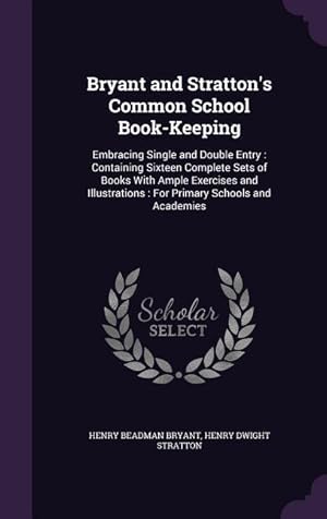 Immagine del venditore per Bryant and Stratton\ s Common School Book-Keeping: Embracing Single and Double Entry: Containing Sixteen Complete Sets of Books With Ample Exercises an venduto da moluna