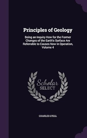Bild des Verkufers fr Principles of Geology: Being an Inquiry How for the Former Changes of the Earth\ s Surface Are Referrable to Causes Now in Operation, Volume 4 zum Verkauf von moluna