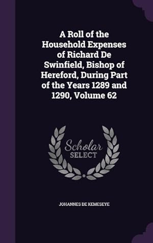 Seller image for A Roll of the Household Expenses of Richard De Swinfield, Bishop of Hereford, During Part of the Years 1289 and 1290, Volume 62 for sale by moluna