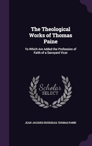 Bild des Verkufers fr The Theological Works of Thomas Paine: To Which Are Added the Profession of Faith of a Savoyard Vicar zum Verkauf von moluna