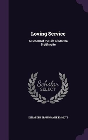 Imagen del vendedor de Loving Service: A Record of the Life of Martha Braithwaite a la venta por moluna