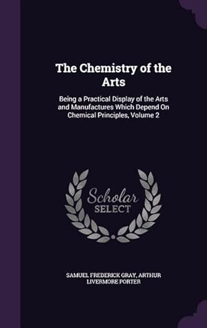 Bild des Verkufers fr The Chemistry of the Arts: Being a Practical Display of the Arts and Manufactures Which Depend On Chemical Principles, Volume 2 zum Verkauf von moluna