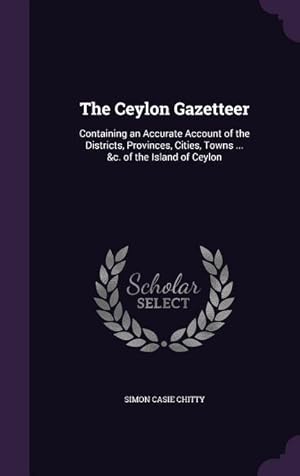 Seller image for The Ceylon Gazetteer: Containing an Accurate Account of the Districts, Provinces, Cities, Towns . &c. of the Island of Ceylon for sale by moluna