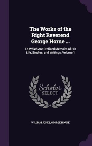 Bild des Verkufers fr The Works of the Right Reverend George Horne .: To Which Are Prefixed Memoirs of His Life, Studies, and Writings, Volume 1 zum Verkauf von moluna