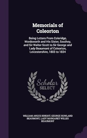 Bild des Verkufers fr Memorials of Coleorton: Being Letters From Coleridge, Wordsworth and His Sister, Southey, and Sir Walter Scott to Sir George and Lady Beaumont zum Verkauf von moluna