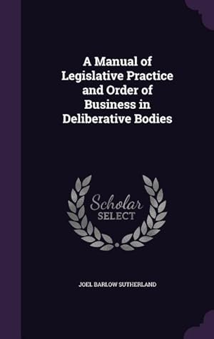 Bild des Verkufers fr A Manual of Legislative Practice and Order of Business in Deliberative Bodies zum Verkauf von moluna