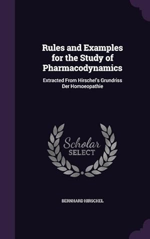Bild des Verkufers fr Rules and Examples for the Study of Pharmacodynamics: Extracted From Hirschel\ s Grundriss Der Homoeopathie zum Verkauf von moluna
