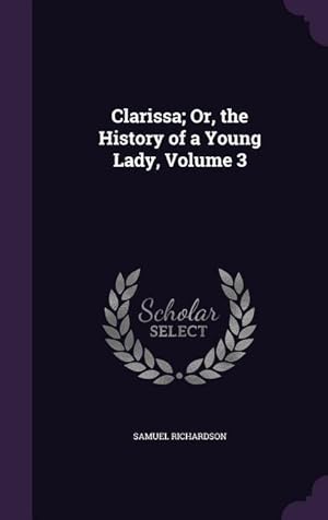 Bild des Verkufers fr Clarissa Or, the History of a Young Lady, Volume 3 zum Verkauf von moluna