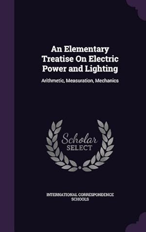 Bild des Verkufers fr An Elementary Treatise On Electric Power and Lighting: Arithmetic, Measuration, Mechanics zum Verkauf von moluna