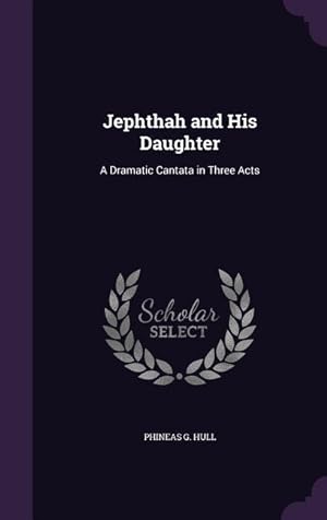 Seller image for Jephthah and His Daughter: A Dramatic Cantata in Three Acts for sale by moluna