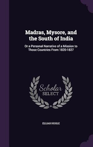 Imagen del vendedor de Madras, Mysore, and the South of India: Or a Personal Narrative of a Mission to Those Countries From 1820-1827 a la venta por moluna