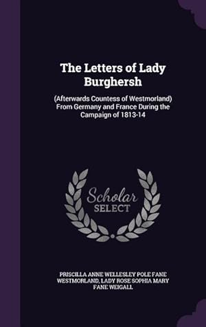 Imagen del vendedor de The Letters of Lady Burghersh: (Afterwards Countess of Westmorland) From Germany and France During the Campaign of 1813-14 a la venta por moluna