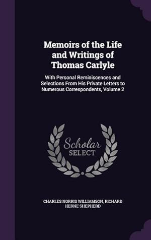 Image du vendeur pour Memoirs of the Life and Writings of Thomas Carlyle: With Personal Reminiscences and Selections From His Private Letters to Numerous Correspondents, Vo mis en vente par moluna