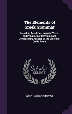 Image du vendeur pour The Elements of Greek Grammar: Including Accidence, Irregular Verbs, and Principles of Derivation and Composition Adapted to the System of Crude For mis en vente par moluna