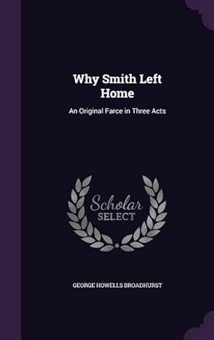 Imagen del vendedor de Why Smith Left Home: An Original Farce in Three Acts a la venta por moluna