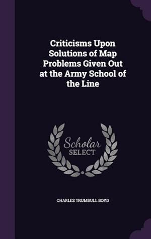 Bild des Verkufers fr Criticisms Upon Solutions of Map Problems Given Out at the Army School of the Line zum Verkauf von moluna