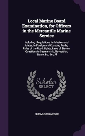 Bild des Verkufers fr Local Marine Board Examination, for Officers in the Mercantile Marine Service: Including: Regulations for Masters and Mates, in Foreign and Coasting T zum Verkauf von moluna