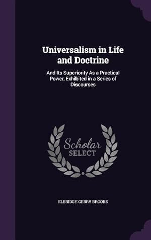 Seller image for Universalism in Life and Doctrine: And Its Superiority As a Practical Power, Exhibited in a Series of Discourses for sale by moluna