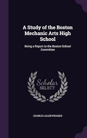Seller image for A Study of the Boston Mechanic Arts High School: Being a Report to the Boston School Committee for sale by moluna