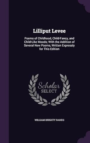 Seller image for Lilliput Levee: Poems of Childhood, Child-Fancy, and Child-Like Moods With the Addition of Several New Poems, Written Expressly for T for sale by moluna