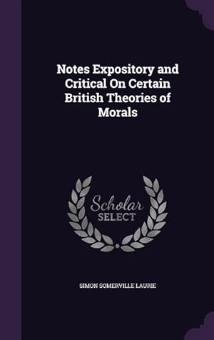 Bild des Verkufers fr Notes Expository and Critical On Certain British Theories of Morals zum Verkauf von moluna