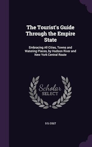 Bild des Verkufers fr The Tourist\ s Guide Through the Empire State: Embracing All Cities, Towns and Watering Places, by Hudson River and New York Central Route zum Verkauf von moluna