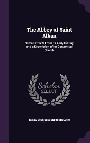 Image du vendeur pour The Abbey of Saint Alban: Some Extracts From Its Early History and a Description of Its Conventual Church mis en vente par moluna