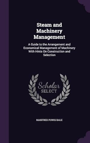 Bild des Verkufers fr Steam and Machinery Management: A Guide to the Arrangement and Economical Management of Machinery With Hints On Construction and Selection zum Verkauf von moluna