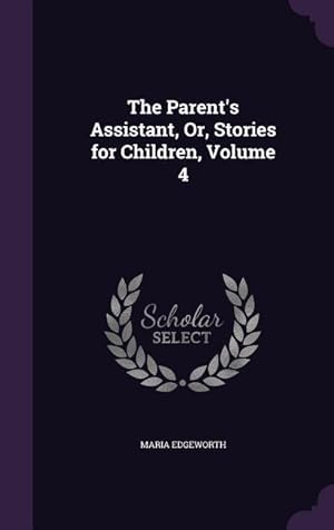 Bild des Verkufers fr The Parent\ s Assistant, Or, Stories for Children, Volume 4 zum Verkauf von moluna