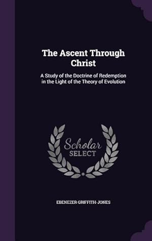 Bild des Verkufers fr The Ascent Through Christ: A Study of the Doctrine of Redemption in the Light of the Theory of Evolution zum Verkauf von moluna