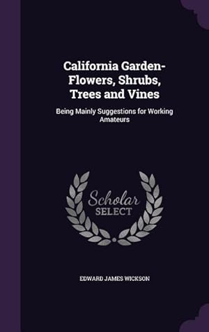 Bild des Verkufers fr California Garden-Flowers, Shrubs, Trees and Vines: Being Mainly Suggestions for Working Amateurs zum Verkauf von moluna