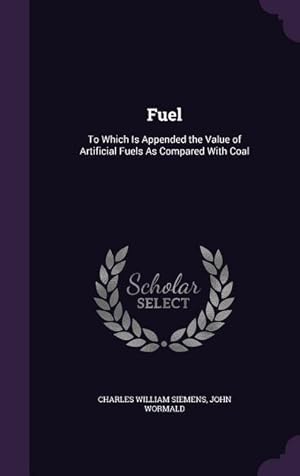 Bild des Verkufers fr Fuel: To Which Is Appended the Value of Artificial Fuels As Compared With Coal zum Verkauf von moluna