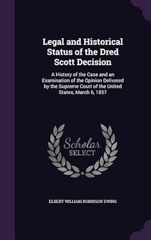 Bild des Verkufers fr Legal and Historical Status of the Dred Scott Decision: A History of the Case and an Examination of the Opinion Delivered by the Supreme Court of the zum Verkauf von moluna