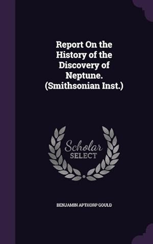 Bild des Verkufers fr Report On the History of the Discovery of Neptune. (Smithsonian Inst.) zum Verkauf von moluna