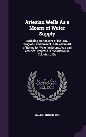 Imagen del vendedor de Artesian Wells As a Means of Water Supply: Including an Account of the Rise, Progress, and Present State of the Art of Boring for Water in Europe, Asi a la venta por moluna