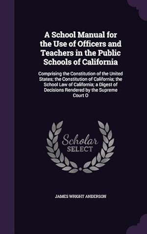 Seller image for A School Manual for the Use of Officers and Teachers in the Public Schools of California: Comprising the Constitution of the United States the Consti for sale by moluna